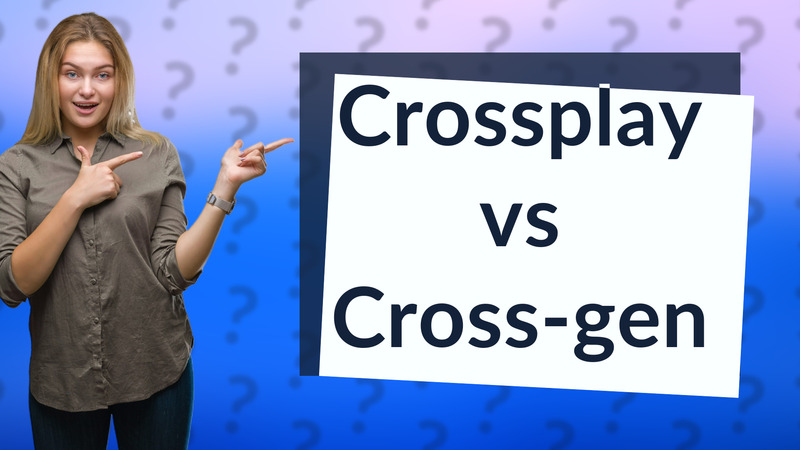 Crossplay vs Cross-gen
