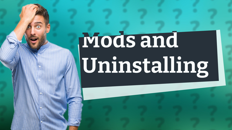Mods and Uninstalling