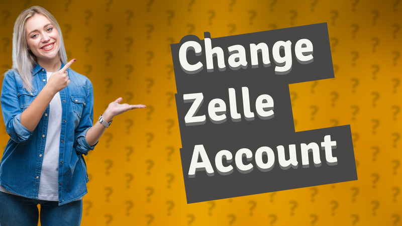 Change Zelle Account
