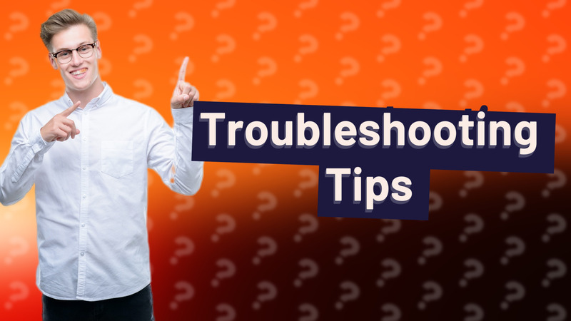 Troubleshooting Tips