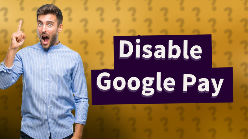 Disable Google Pay
