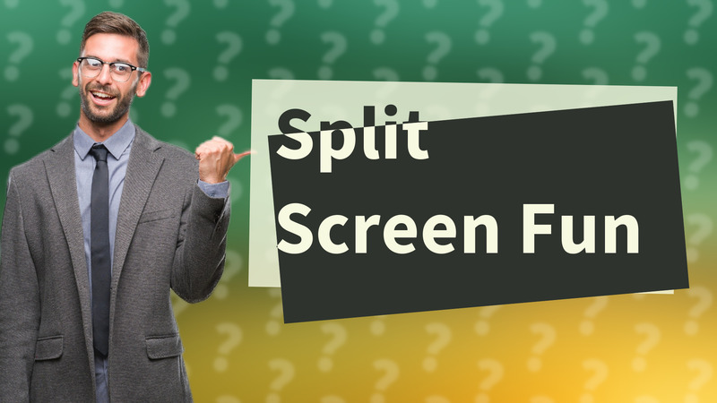 Split Screen Fun