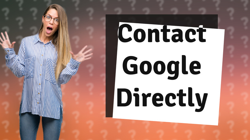Contact Google Directly