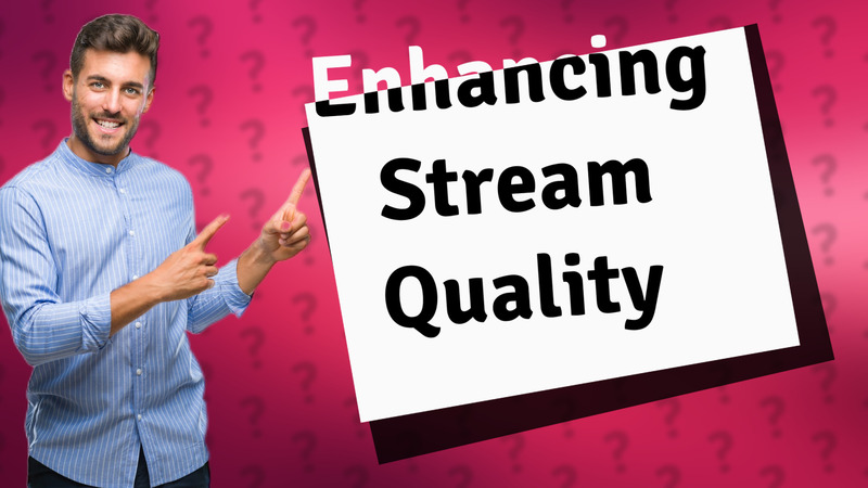 Enhancing Stream Quality