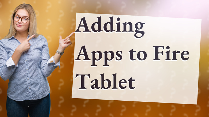 Adding Apps to Fire Tablet