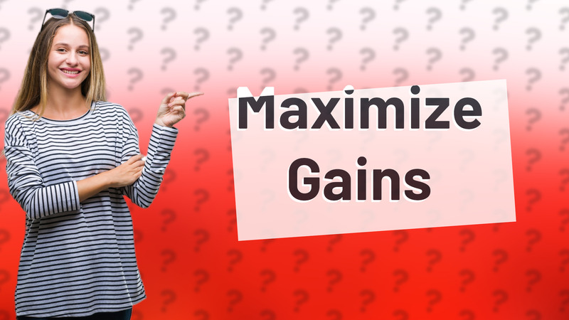 Maximize Gains