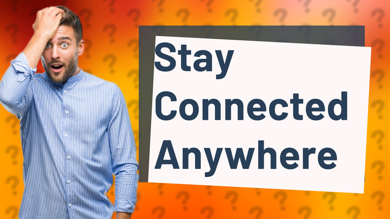 Stay Connected Anywhere