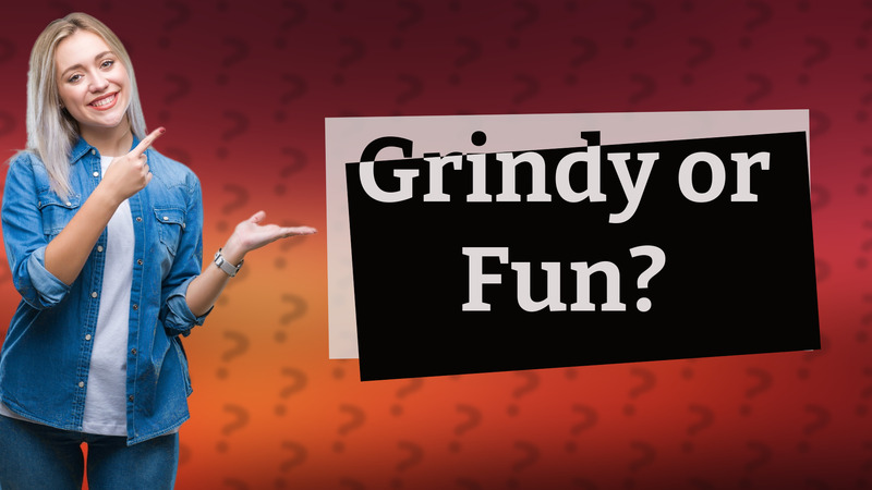 Grindy or Fun?