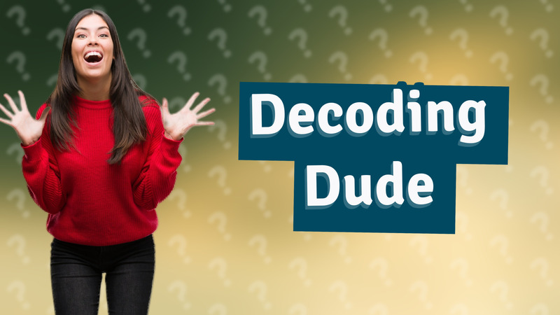Decoding Dude