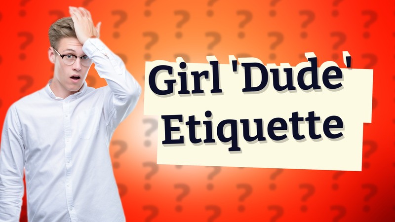 Girl 'Dude' Etiquette