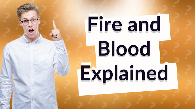 Fire and Blood Explained