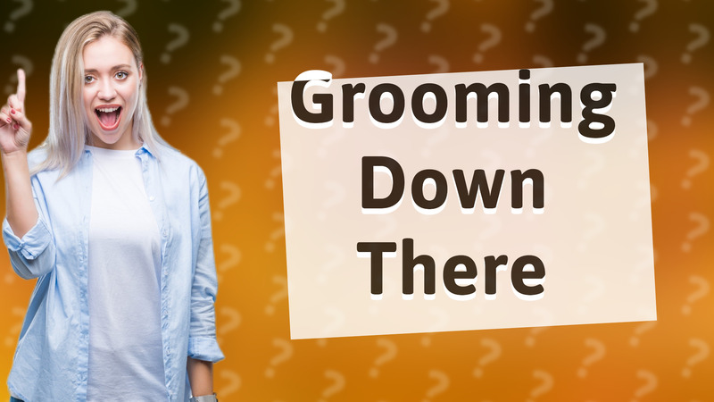 Grooming Down There
