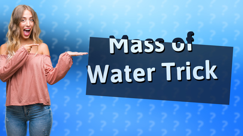 Mass of Water Trick