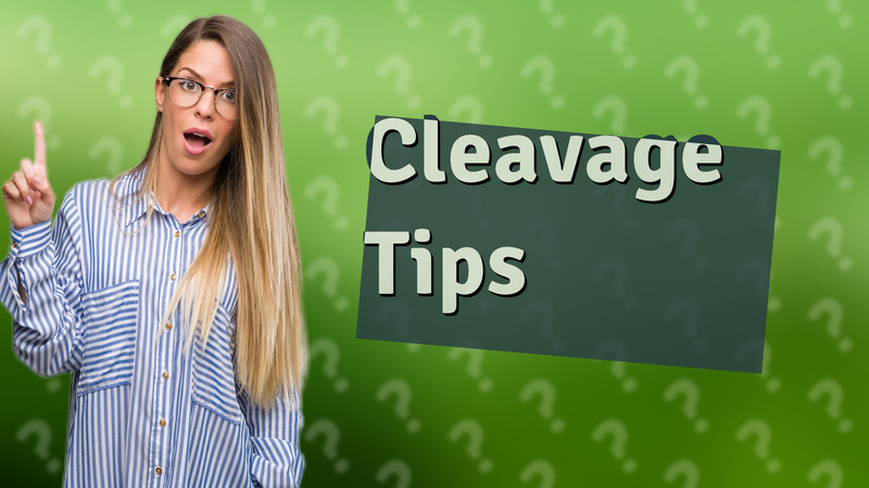 Cleavage Tips