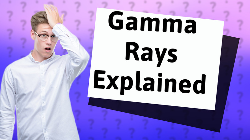 Gamma Rays Explained