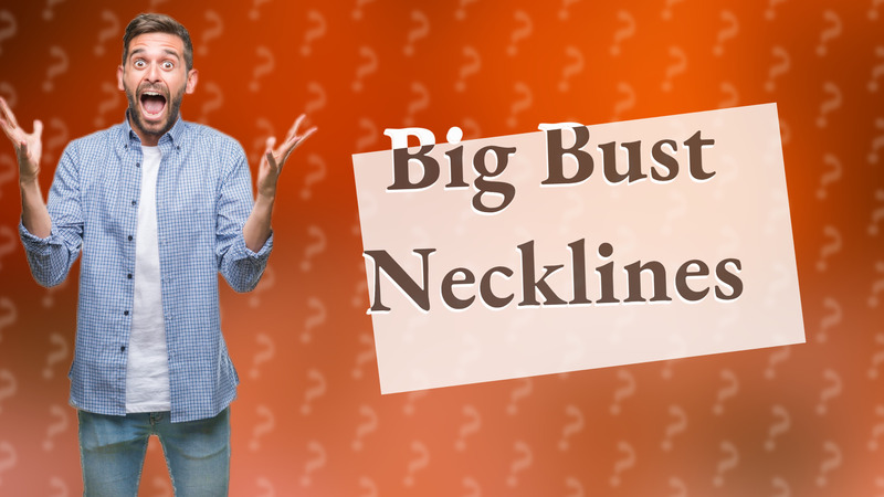 Big Bust Necklines