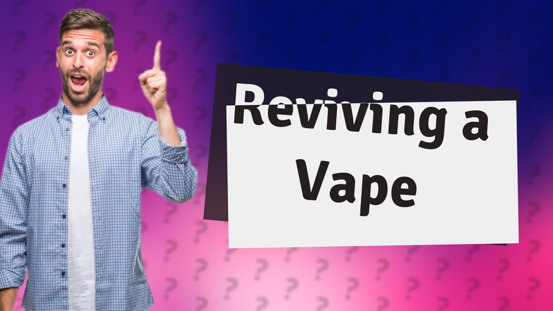 Reviving a Vape