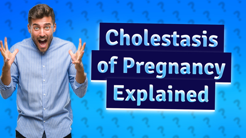 Cholestasis of Pregnancy Explained