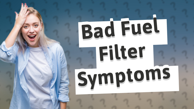 Bad Fuel Filter Symptoms