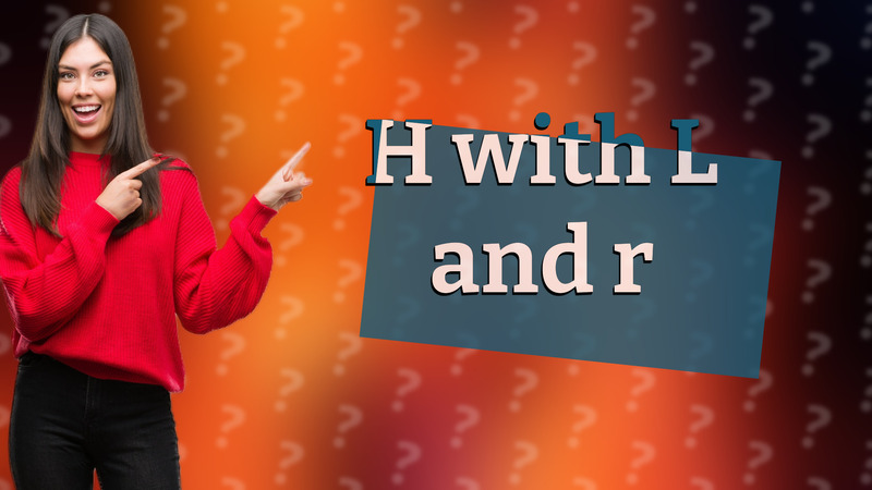 H with L and r