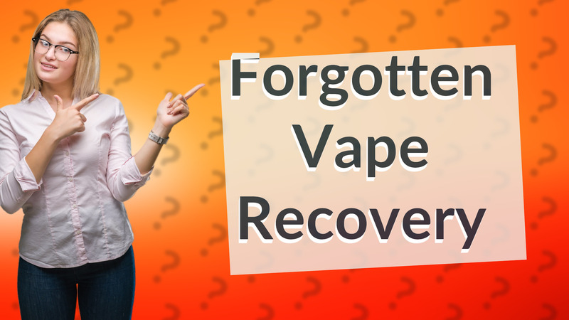 Forgotten Vape Recovery