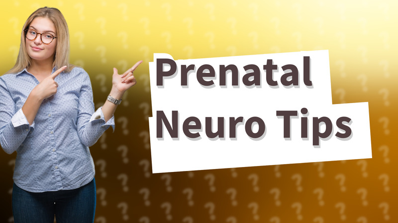 Prenatal Neuro Tips