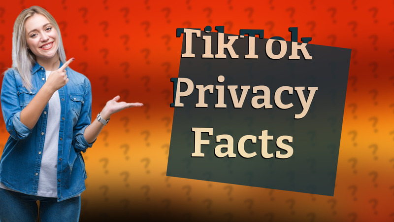 TikTok Privacy Facts