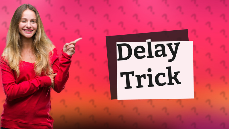 Delay Trick