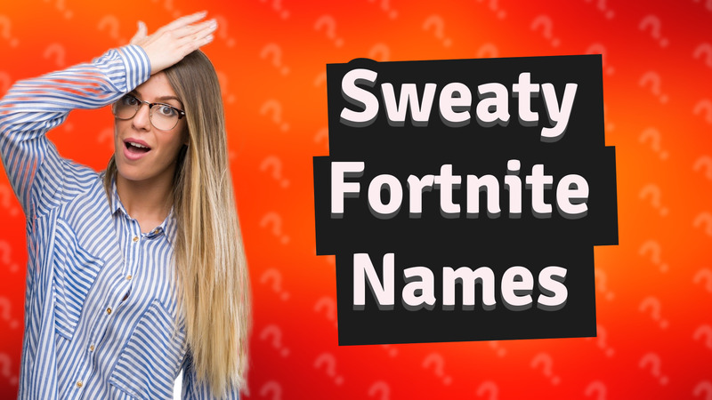 Sweaty Fortnite Names