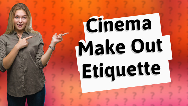 Cinema Make Out Etiquette