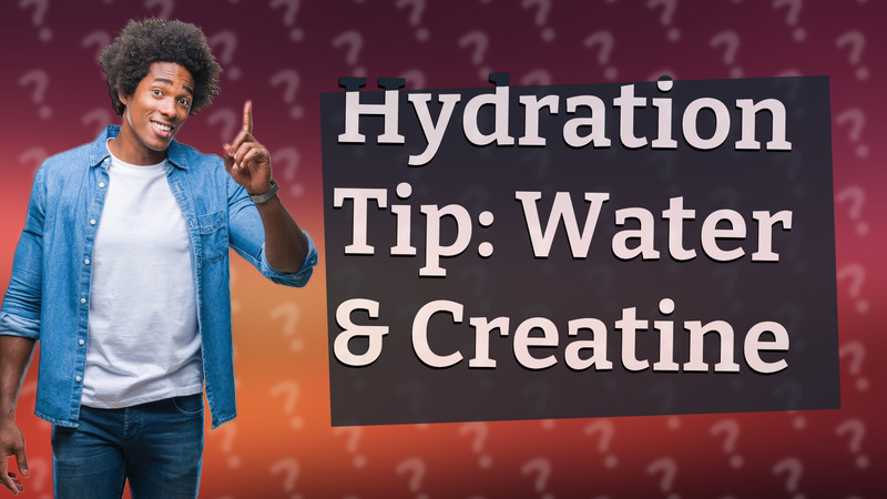 Hydration Tip: Water & Creatine