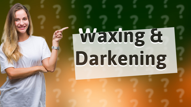 Waxing & Darkening