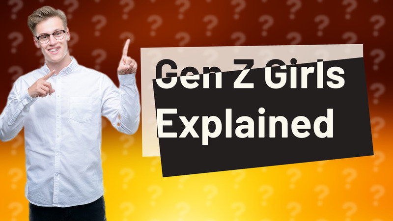 Gen Z Girls Explained