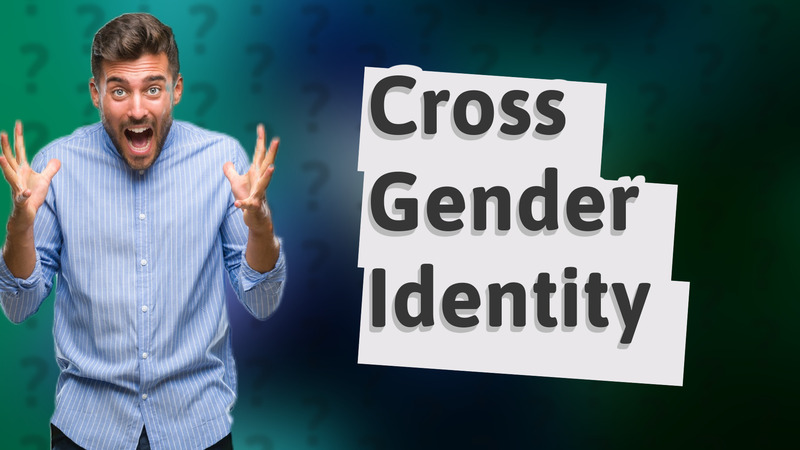 Cross Gender Identity