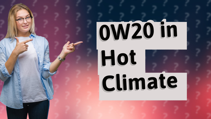 0W20 in Hot Climate