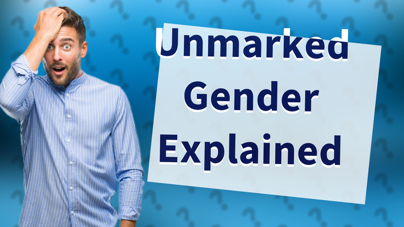 Unmarked Gender Explained