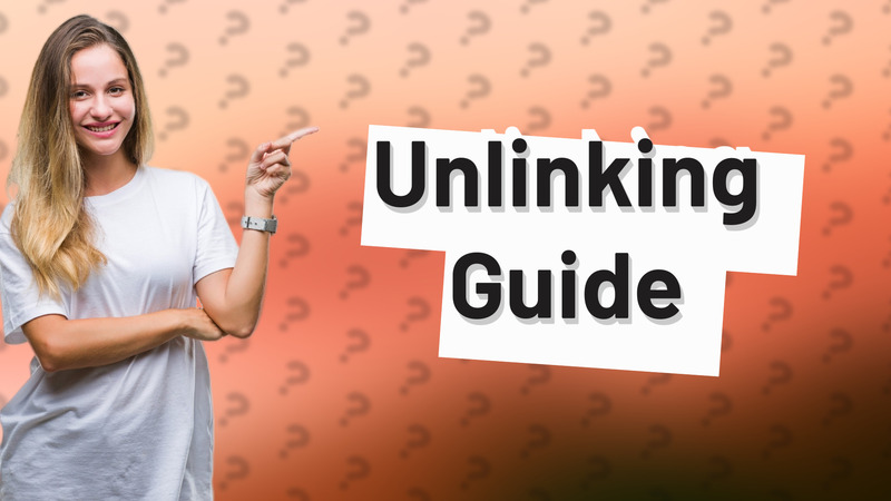 Unlinking Guide
