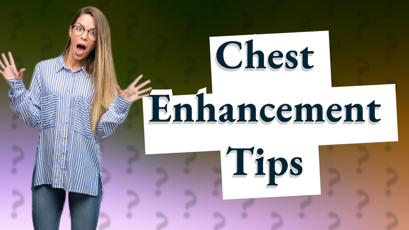 Chest Enhancement Tips