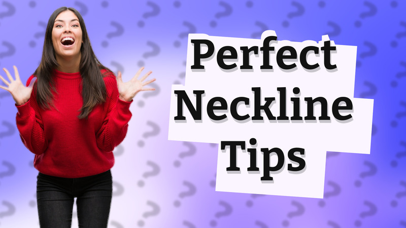 Perfect Neckline Tips