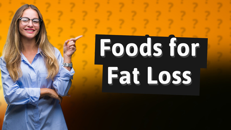 Foods for Fat Loss