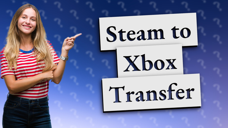 Steam to Xbox Transfer