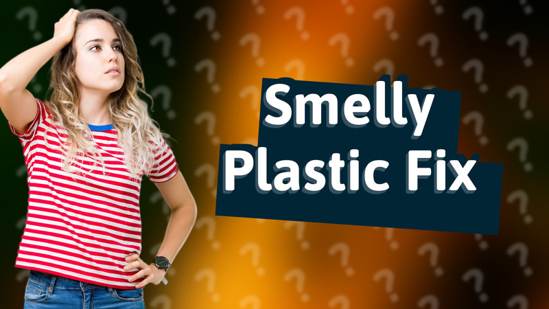 Smelly Plastic Fix