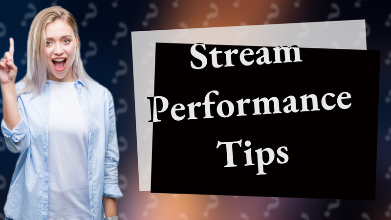 Stream Performance Tips