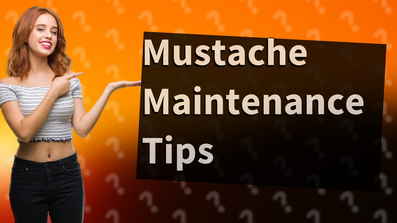 Mustache Maintenance Tips
