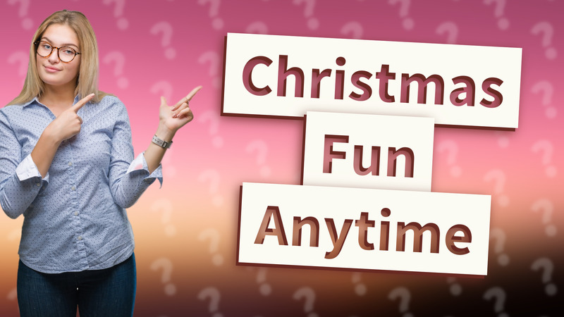 Christmas Fun Anytime