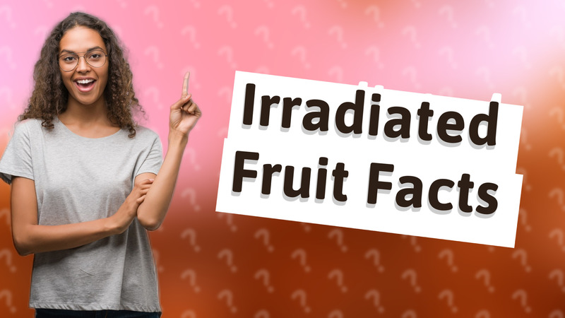 Irradiated Fruit Facts