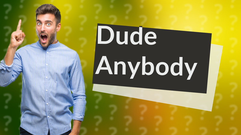 Dude Anybody