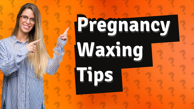 Pregnancy Waxing Tips