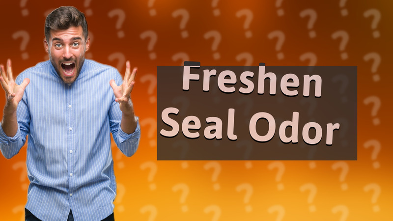 Freshen Seal Odor