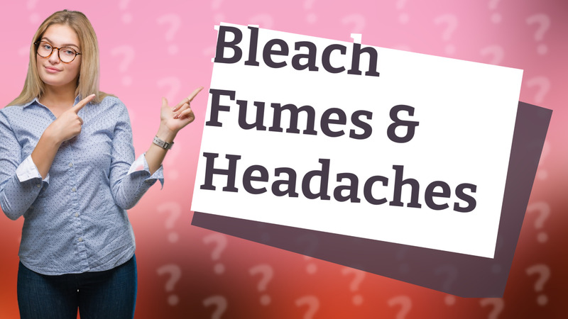 Bleach Fumes & Headaches